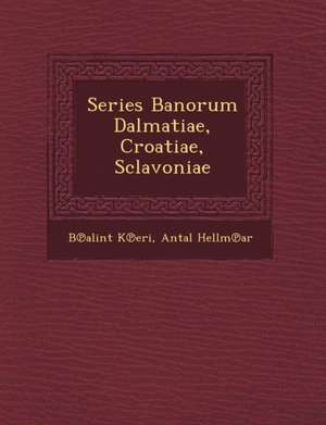 Series Banorum Dalmatiae, Croatiae, Sclavoniae de B. Alint K. Eri