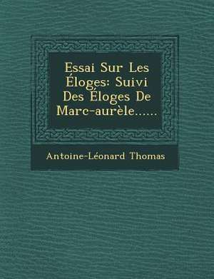 Essai Sur Les Eloges de Antoine Leonard Thomas