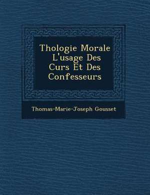 Th&#65533;ologie Morale &#65533; L'usage Des Cur&#65533;s Et Des Confesseurs de Thomas Marie Joseph Gousset