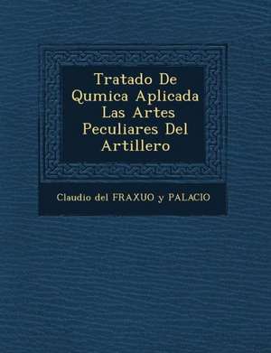 Tratado de Qu Mica Aplicada Las Artes Peculiares del Artillero de Claudio Del Fraxuo y. Palacio