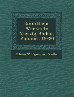 S Mmtliche Werke: In Vierzig B Nden, Volumes 19-20 de Johann Wolfgang von Goethe