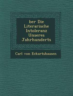 Ber Die Literarische Intoleranz Unseres Jahrhunderts de Carl Von Eckartshausen