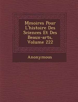 M Moires Pour L'Histoire Des Sciences Et Des Beaux-Arts, Volume 222 de Anonymous