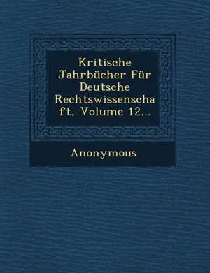 Kritische Jahrbucher Fur Deutsche Rechtswissenschaft, Volume 12... de Anonymous