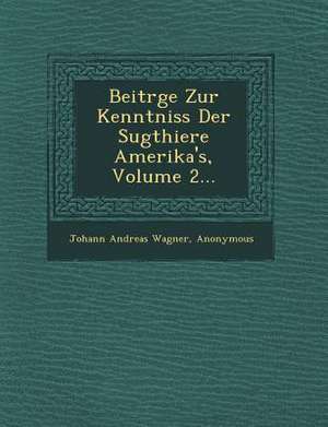 Beitr&#65533;ge Zur Kenntniss Der S&#65533;ugthiere Amerika's, Volume 2... de Johann Andreas Wagner