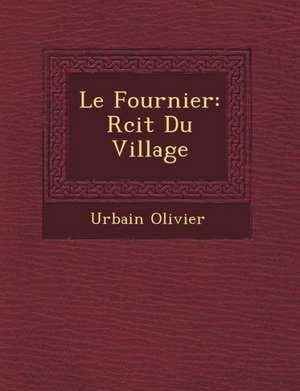 Le Fournier: R Cit Du Village de Urbain Olivier