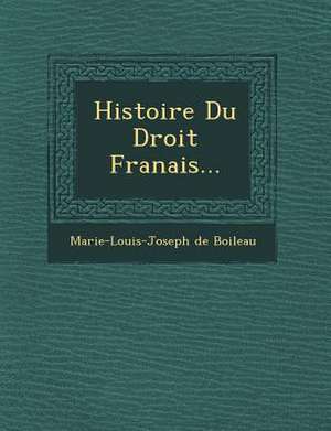 Histoire Du Droit Fran Ais... de Marie-Louis-Joseph De Boileau