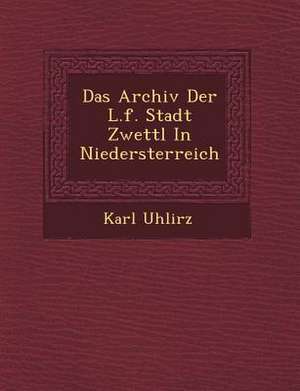 Das Archiv Der L.F. Stadt Zwettl in Nieder&#65533;sterreich de Karl Uhlirz