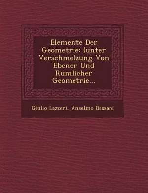 Elemente Der Geometrie: (Unter Verschmelzung Von Ebener Und R Umlicher Geometrie... de Giulio Lazzeri