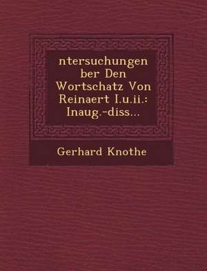 Ntersuchungen Ber Den Wortschatz Von Reinaert I.U.II.: Inaug.-Diss... de Gerhard Knothe