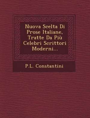 Nuova Scelta Di Prose Italiane, Tratte Da Piu Celebri Scrittori Moderni... de P. L. Constantini