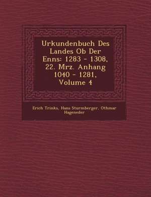 Urkundenbuch Des Landes Ob Der Enns: 1283 - 1308, 22. M&#65533;rz. Anhang 1040 - 1281, Volume 4 de Erich Trinks