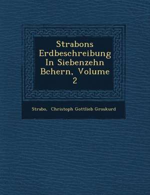 Strabons Erdbeschreibung in Siebenzehn B Chern, Volume 2 de Strabo