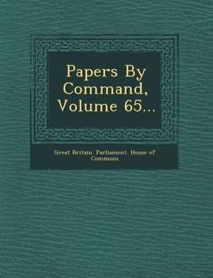 Papers by Command, Volume 65... de Great Britain Parliament House Of Comm