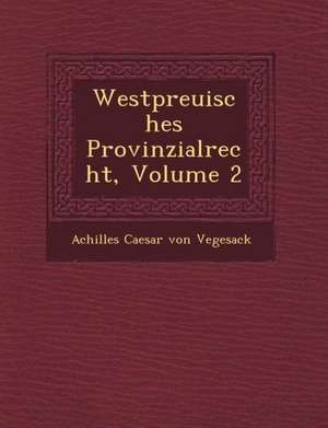 Westpreu Isches Provinzialrecht, Volume 2 de Achilles Caesar Von Vegesack