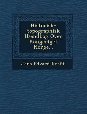 Historisk-topographisk Haandbog Over Kongeriget Norge... de Jens Edvard Kraft