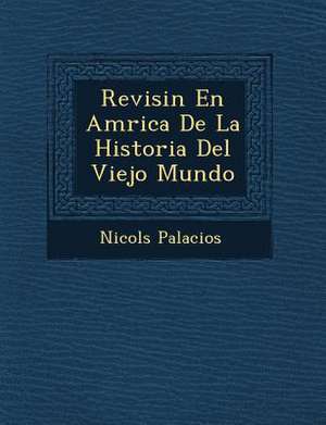 Revisi&#65533;n En Am&#65533;rica De La Historia Del Viejo Mundo de Nicol& Palacios