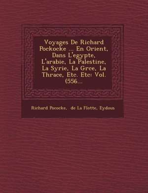 Voyages de Richard Pockocke ... En Orient, Dans L'Egypte, L'Arabie, La Palestine, La Syrie, La Gr Ce, La Thrace, Etc. Etc: Vol. (556... de Richard Pococke