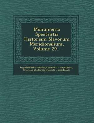 Monumenta Spectantia Historiam Slavorum Meridionalium, Volume 29... de Jugoslavenska Akademija Znanosti I. Umje