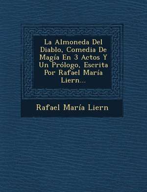 La Almoneda Del Diablo, Comedia De Magía En 3 Actos Y Un Prólogo, Escrita Por Rafael María Liern... de Rafael Maria Liern