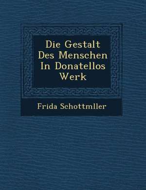 Die Gestalt Des Menschen in Donatellos Werk de Frida Schottm Ller