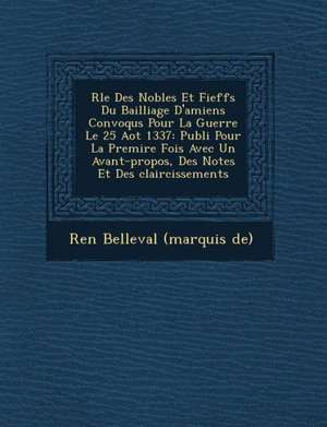 R Le Des Nobles Et Fieff S Du Bailliage D'Amiens Convoqu S Pour La Guerre Le 25 Ao T 1337: Publi Pour La Premi Re Fois Avec Un Avant-Propos, Des Notes de Ren