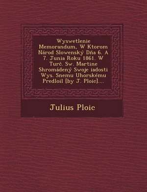 Wyswetlenie Memorandum, W Ktorom Národ Slowenský D&#328;a 6. A 7. Junia Roku 1861. W Tur&#269;. Sw. Martine Shromá&#158;dený Swoje &#158;iadosti Wys. de Plo&