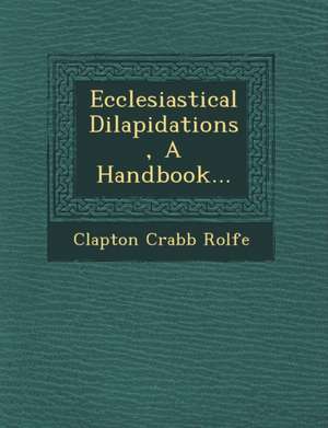 Ecclesiastical Dilapidations, a Handbook... de Clapton Crabb Rolfe