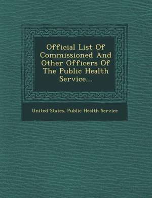 Official List of Commissioned and Other Officers of the Public Health Service... de United States Public Health Service