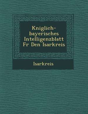 K Niglich-Bayerisches Intelligenzblatt Fur Den Isarkreis de Isarkreis