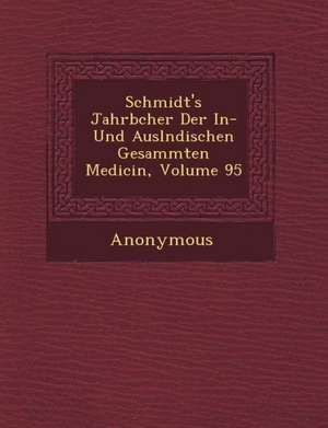 Schmidt's Jahrb Cher Der In- Und Ausl Ndischen Gesammten Medicin, Volume 95 de Anonymous