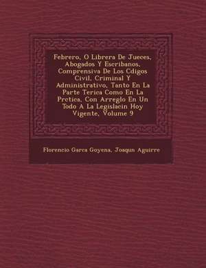 Febrero, O Librer&#65533;a De Jueces, Abogados Y Escribanos, Comprensiva De Los C&#65533;digos Civil, Criminal Y Administrativo, Tanto En La Parte Te& de Florencio Garc& Goyena