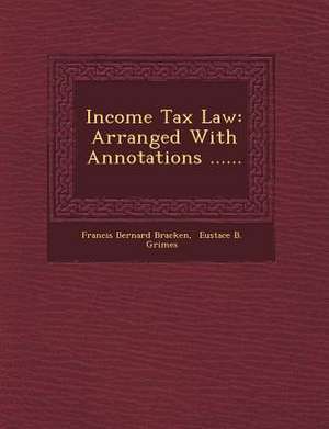 Income Tax Law: Arranged with Annotations ...... de Francis Bernard Bracken