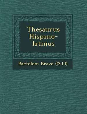 Thesaurus Hispano-Latinus de Bartolom& ((S I. ))