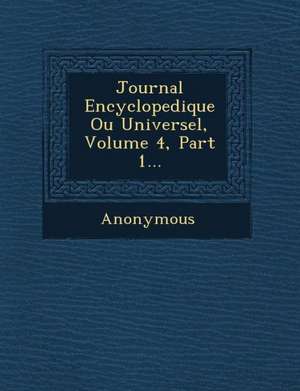 Journal Encyclopedique Ou Universel, Volume 4, Part 1... de Anonymous