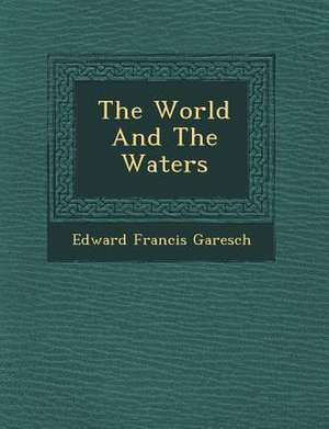 The World and the Waters de Edward Francis Garesch