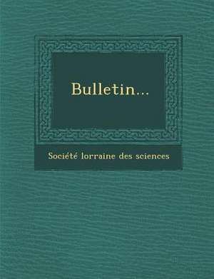 Bulletin... de Societe Lorraine Des Sciences