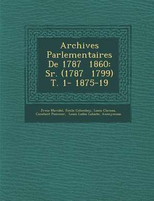 Archives Parlementaires De 1787 &#65533; 1860: S&#65533;r. (1787 &#65533; 1799) T. 1- 1875-19 de J&r&me Mavidal