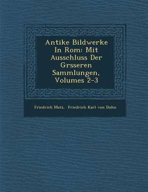 Antike Bildwerke in ROM: Mit Ausschluss Der Gr&#65533;sseren Sammlungen, Volumes 2-3 de Friedrich Matz