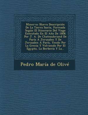 Minerva: Nueva Descripcion de La Tierra Santa, Formada Segun El Itinerario del Viage Executado En El Ano de 1806 Por J. A. de C de Pedro Maria De Olive