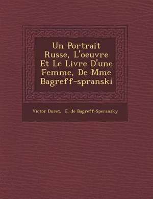 Un Portrait Russe, L'oeuvre Et Le Livre D'une Femme, De Mme Bagr&#65533;eff-sp&#65533;ranski de Victor Duret