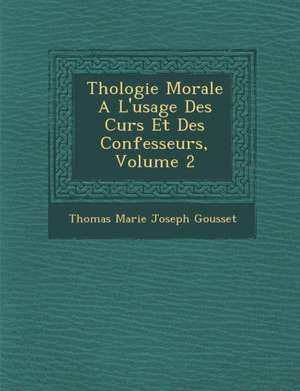 Th Ologie Morale A L'Usage Des Cur S Et Des Confesseurs, Volume 2 de Thomas Marie Joseph Gousset