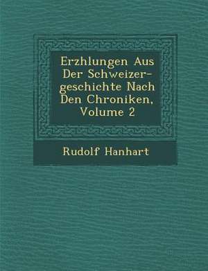 Erz Hlungen Aus Der Schweizer-Geschichte Nach Den Chroniken, Volume 2 de Rudolf Hanhart