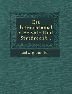 Das Internationale Privat- Und Strafrecht... de Ludwig Von Bar