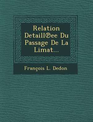 Relation Detaill Ee Du Passage de La Limat... de Francois L. Dedon