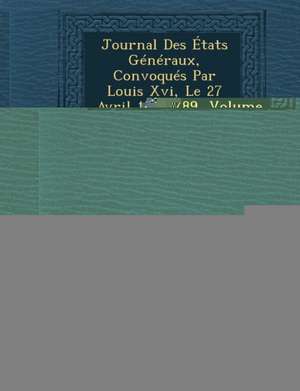 Journal Des Etats Generaux, Convoques Par Louis XVI, Le 27 Avril 1789, Volume 20... de France Etats Generaux