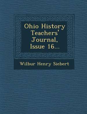 Ohio History Teachers' Journal, Issue 16... de Wilbur Henry Siebert