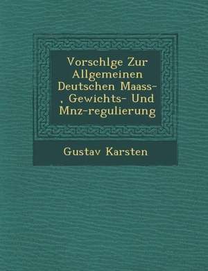 Vorschl&#65533;ge Zur Allgemeinen Deutschen Maass-, Gewichts- Und M&#65533;nz-Regulierung de Gustav Karsten