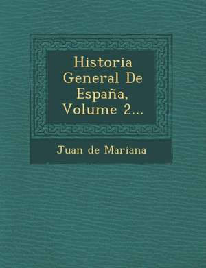 Historia General De España, Volume 2... de Juan De Mariana