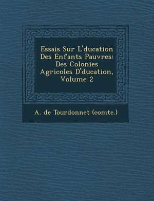 Essais Sur L' Ducation Des Enfants Pauvres: Des Colonies Agricoles D' Ducation, Volume 2 de A. De Tourdonnet (Comte ).